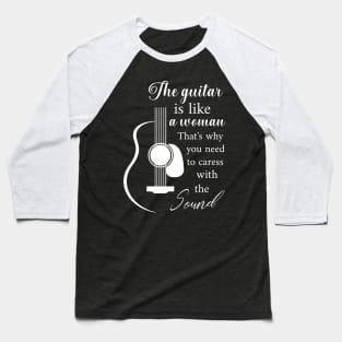 Guitar is like a woman Baseball T-Shirt